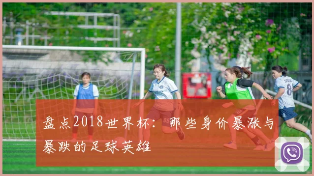 盘点2018世界杯:那些身价暴涨与暴跌的足球英雄