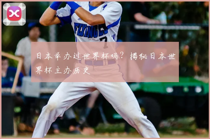 日本举办过世界杯吗？揭秘日本世界杯主办历史