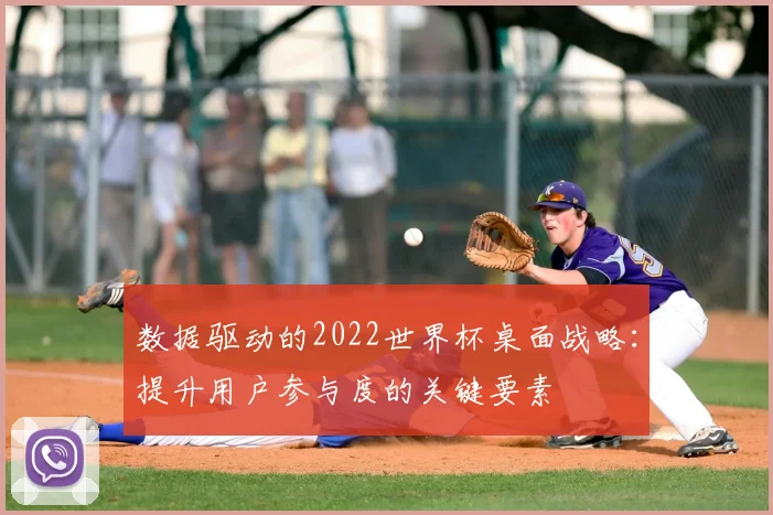 数据驱动的2022世界杯桌面战略:提升用户参与度的关键要素