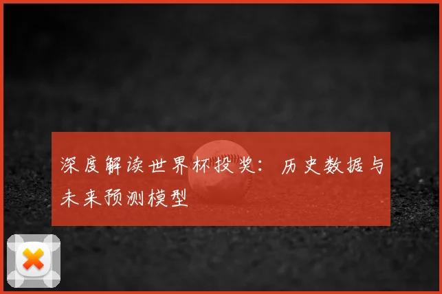深度解读世界杯投奖:历史数据与未来预测模型